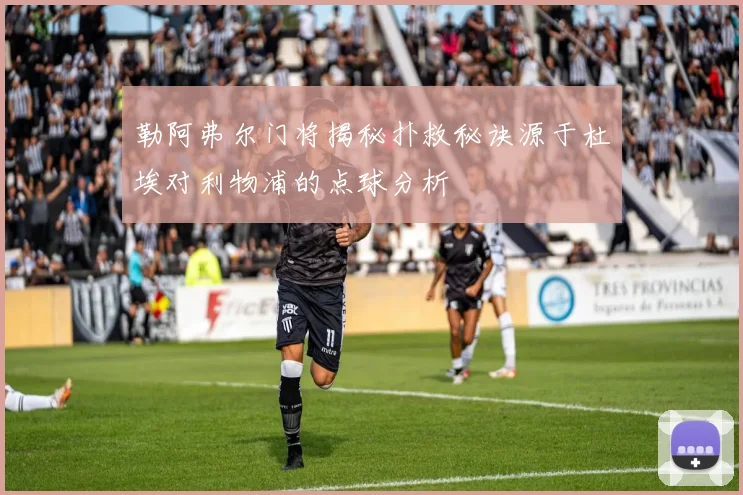 勒阿弗尔门将揭秘扑救秘诀源于杜埃对利物浦的点球分析