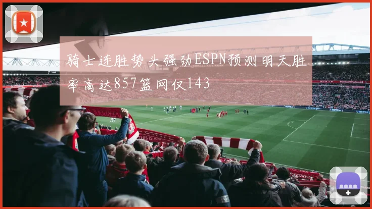 骑士连胜势头强劲ESPN预测明天胜率高达857篮网仅143