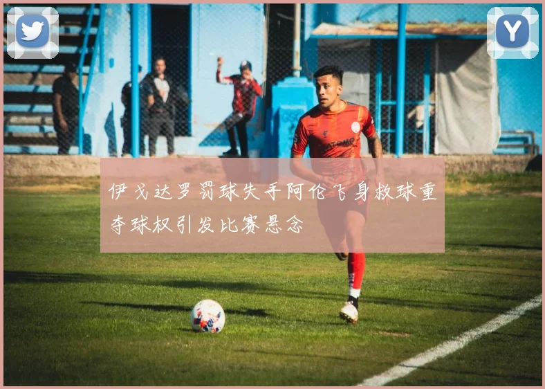 伊戈达罗罚球失手阿伦飞身救球重夺球权引发比赛悬念