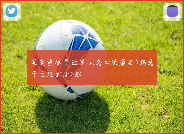 莱奥重返圣西罗状态回暖最近5场意甲主场打进5球