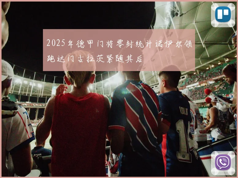 2025年德甲门将零封统计诺伊尔领跑达门古拉茨紧随其后
